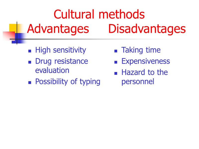 Cultural methods Advantages     Disadvantages High sensitivity Drug resistance evaluation Possibility